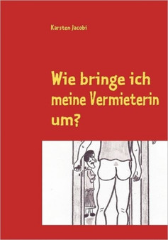 Wie Bringe Ich Meine Vermieterin Um? by Karsten Jacobi - Paperback