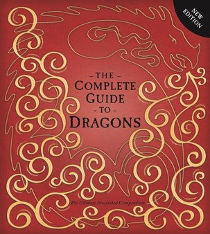 The Complete Guide To Dragons : The Ultimate Illustrated Compendium