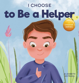 I Choose to Be a Helper : A Colorful, Picture Book About Being Thoughtful and Helpful : 7