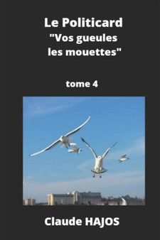 Le Politicard - Tome 4 : Vos gueules les mouettes ! by Claude Hajos - Paperback