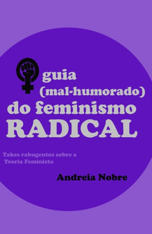 O Guia (Mal-Humorado) do Feminismo Radical : Takes rabugentos sobre a teoria feminista by Andreia Nobre - Paperback