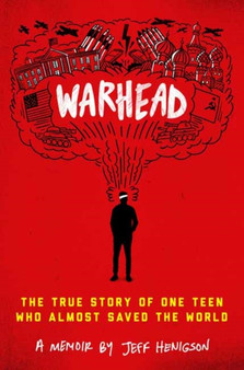 Warhead : The True Story of One Teen Who Almost Saved the World