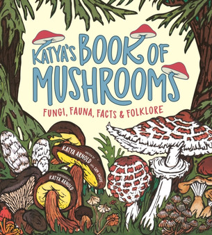 Katya's Book of Mushrooms : Fungi, Fauna, Facts & Folklore