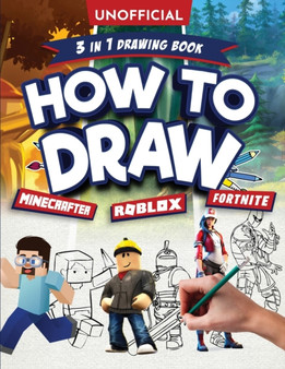 Unofficial How to Draw Fortnite Minecraft Roblox : An Unofficial Fortnite Minecraft Roblox Drawing Guide With Easy Step by Step Instructions Ages 10+: 3 in 1 Drawing Book: An Unofficial Fortnite Minec