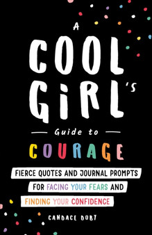 A Cool Girl's Guide to Courage : Fierce Quotes and Journal Prompts for Facing Your Fears and Finding Your Confidence