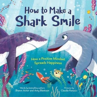 How to Make a Shark Smile : How a Positive Mindset Spreads Happiness
