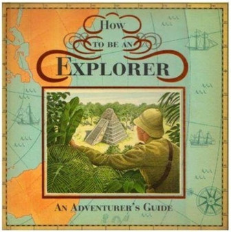 How to be an Explorer : An Adventurer's Guide