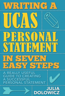 Writing a UCAS Personal Statement in Seven Easy Steps : A Really Useful Guide to Creating a Successful Personal Statement