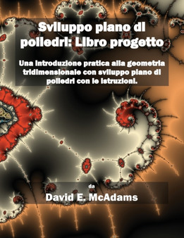 Sviluppo piano di poliedri : Una introduzione pratica alla geometria tridimensionale con sviluppo piano di poliedri con le istruzioni