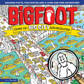 Bigfoot Goes on Big City Adventures : A Spectacular Seek and Find Challenge for All Ages!