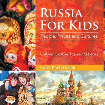 Russia For Kids : People, Places and Cultures - Children Explore The World Books
