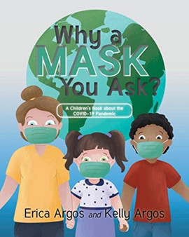 Why a Mask You Ask? : A Children's Book about the COVID-19 Pandemic