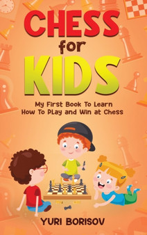 Chess for Kids : My First Book To Learn How To Play Chess: Unlimited Fun for 8-12 Beginners: Rules and Openings.