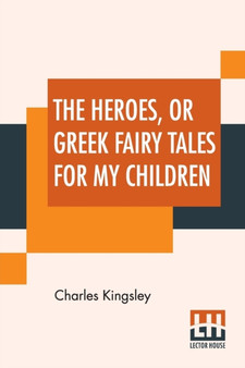 The Heroes, Or Greek Fairy Tales For My Children