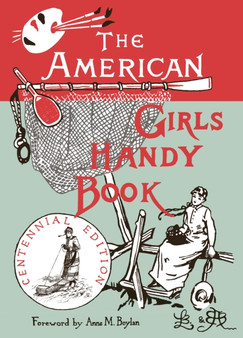 The American Girl's Handy Book : How to Amuse Yourself and Others