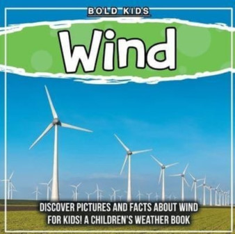 Wind : Discover Pictures and Facts About Wind For Kids! A Children's Weather Book