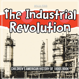 The Industrial Revolution : Children's American History of 1800s Book