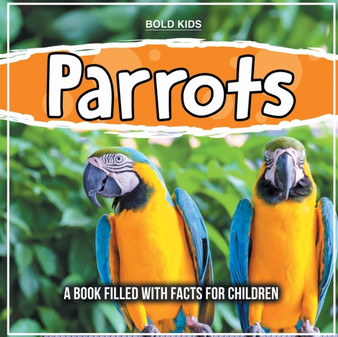 Parrots : A Book Filled With Facts For Children