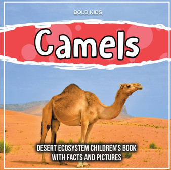Camels : Desert Ecosystem Children's Book With Facts And Pictures