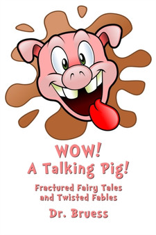 WOW! A Talking Pig! : Fractured Fairy Tales and Twisted Fables