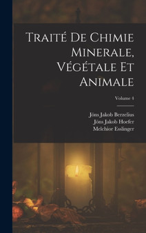 Traite De Chimie Minerale, Vegetale Et Animale; Volume 4