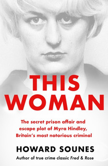 This Woman: The secret prison affair and escape plot of Myra Hindley, Britain???s most notorious criminal