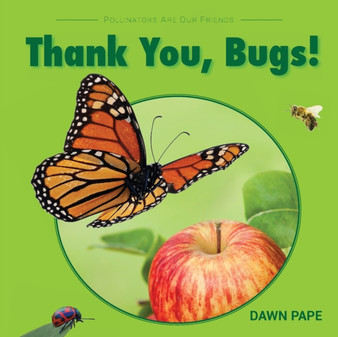 Thank You, Bugs! : Pollinators Are Our Friends