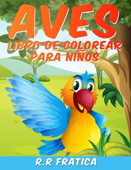 Aves libro de colorear para ninos : Libro De Colorear para Ninos y Ninas a Partir de 4 Anos, una coleccion unica de paginas para colorear, un libro para colorear de pajaros que los ninos disfrutaran