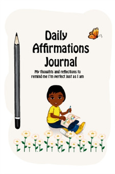 Daily Affirmations Journal : A Journal to Help Kids Practice Positive Thinking and Seeing The Value in Themselves