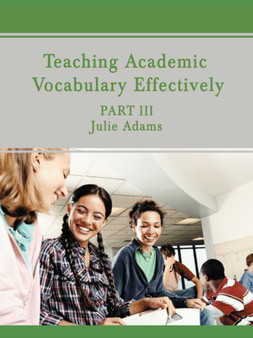 Teaching Academic Vocabulary Effectively : Part III