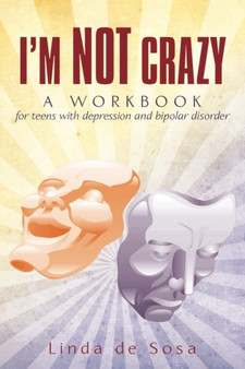 I'm Not Crazy : A workbook for teens with depression and bipolar disorder