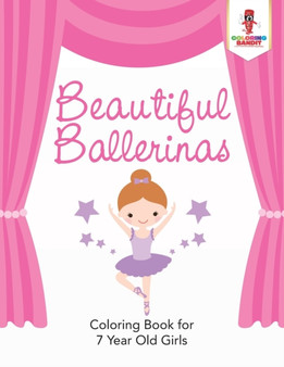 Beautiful Ballerinas : Coloring Book for 7 Year Old Girls