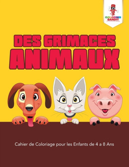 Des Grimaces Animaux : Cahier de Coloriage pour les Enfants de 4 a 8 Ans