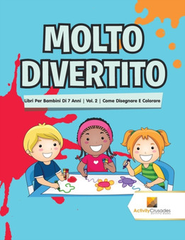 Molto Divertito : Libri Per Bambini Di 7 Anni Vol. 2 Come Disegnare E Colorare