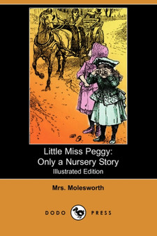 Little Miss Peggy : Only a Nursery Story (Illustrated Edition) (Dodo Press)
