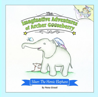 The Imaginative Adventures of Archer Gooseberry : Silver: The Heroic Elephant
