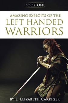 Amazing Exploits of the Left Handed Warrior Series Book One : Book One of the Left Handed Warriors Series : 1