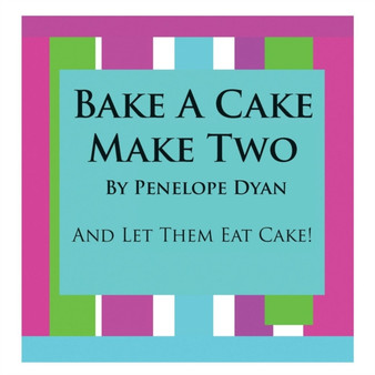 Bake A Cake, Make Two---And Let Them Eat Cake