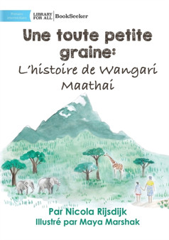 A Tiny Seed : The Story of Wangari Maathai - Une toute petite graine: L'histoire de Wangari Maathai: The Story of Wangari Maathai -