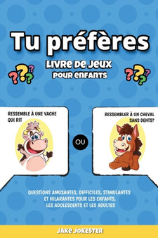 Tu preferes livre de jeux pour enfants : Questions amusantes, difficiles, stimulantes et hilarantes pour les enfants, les adolescents et les adultes
