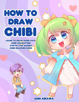 How to Draw Chibi : Learn to Draw Super Cute Chibi Characters - Step by Step Manga Chibi Drawing Book