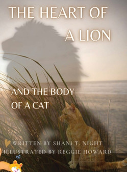 The Heart of a Lion : AND THE BODY OF A CAT (Mom's Choice Awards(R) Gold Recipient)