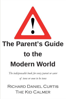 The Parent's Guide to the Modern World : The indispensable book for every parent of teens or soon to be teens