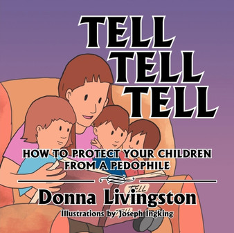 Tell Tell Tell How to Protect Your Children from a Pedophile : How to Protect Your Children from a Pedophile