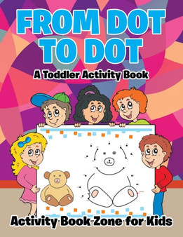 From Dot to Dot : A Toddler Activity Book
