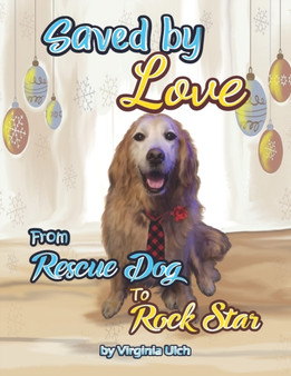 Saved By Love : From Rescue Dog to Rock Star