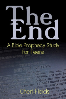 The End : A Bible Prophecy Study for Teens