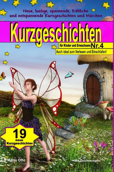 Kurzgeschichten fur Kinder und Erwachsene Nr. 4 : Lustige, spannende, frohliche und entspannende Kurzgeschichten und Marchen! : 4