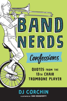 Band Nerds Confessions : Quotes from the 13th Chair Trombone Player