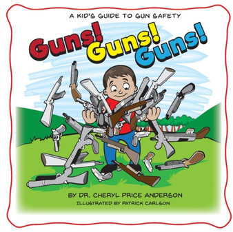 Guns! Guns! Guns! : A Kid's Guide to Gun Safety.